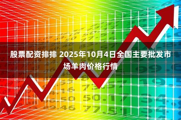 股票配资排排 2025年10月4日全国主要批发市场羊肉价格行情